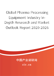 Global Pharma Processing Equipment Industry In-Depth Research and Market Outlook Report 2020-2026 Global Pharma Processing Equipment Industry In-Depth Research and Market Outlook Report 2020-2026