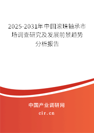 2025-2031年中國(guó)滾珠軸承市場(chǎng)調(diào)查研究及發(fā)展前景趨勢(shì)分析報(bào)告
