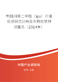 中國間苯二甲酸（ipa）行業(yè)現(xiàn)狀研究分析及市場前景預(yù)測報(bào)告（2014年）