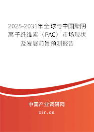 2025-2031年全球與中國聚陰離子纖維素（PAC）市場現(xiàn)狀及發(fā)展前景預測報告
