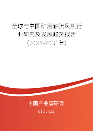 全球與中國(guó)礦用軸流風(fēng)機(jī)行業(yè)研究及發(fā)展趨勢(shì)報(bào)告（2025-2031年）