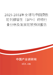 2025-2031年全球與中國良性前列腺增生（BPH）藥物行業(yè)分析及發(fā)展前景預(yù)測報告