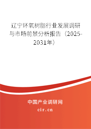 遼寧環(huán)氧樹脂行業(yè)發(fā)展調(diào)研與市場前景分析報(bào)告（2025-2031年）