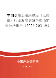 中國(guó)菱格上膠絕緣紙(點(diǎn)膠紙)行業(yè)發(fā)展調(diào)研與市場(chǎng)前景分析報(bào)告(2025-2031年) 中國(guó)菱格上膠絕緣紙(點(diǎn)膠紙)行業(yè)發(fā)展調(diào)研與市場(chǎng)前景分析報(bào)告(2025-2031年)