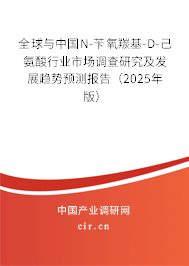 全球與中國N-芐氧羰基-D-己氨酸行業(yè)市場調(diào)查研究及發(fā)展趨勢預(yù)測報(bào)告（2025年版）