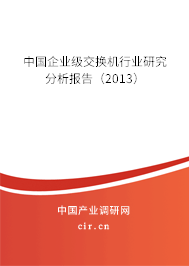 中國企業(yè)級交換機行業(yè)研究分析報告（2013）