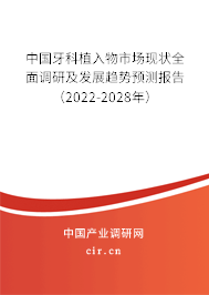 中國牙科植入物市場現狀全面調研及發(fā)展趨勢預測報告(2022-2028年) 中國牙科植入物市場現狀全面調研及發(fā)展趨勢預測報告(2022-2028年)