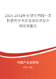 2025-2031年全球與中國(guó)一次性使用手術(shù)衣發(fā)展現(xiàn)狀及市場(chǎng)前景報(bào)告