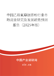 中國乙羧氟草醚原粉行業(yè)市場調查研究及發(fā)展趨勢預測報告（2025年版）