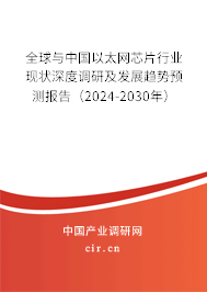 全球與中國以太網(wǎng)芯片行業(yè)現(xiàn)狀深度調(diào)研及發(fā)展趨勢預(yù)測報告（2024-2030年）