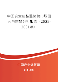 中國(guó)真空包裝醬豬蹄市場(chǎng)研究與前景分析報(bào)告（2025-2031年）