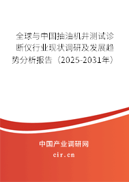 全球與中國抽油機井測試診斷儀行業(yè)現(xiàn)狀調(diào)研及發(fā)展趨勢分析報告（2025-2031年）