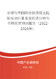 全球與中國碲化鎘薄膜太陽能電池行業(yè)發(fā)展現(xiàn)狀分析與市場前景預測報告（2022-2028年）