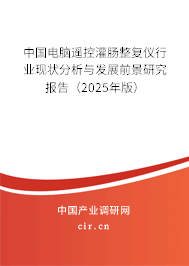 中國電腦遙控灌腸整復(fù)儀行業(yè)現(xiàn)狀分析與發(fā)展前景研究報(bào)告(2025年版) 中國電腦遙控灌腸整復(fù)儀行業(yè)現(xiàn)狀分析與發(fā)展前景研究報(bào)告(2025年版)