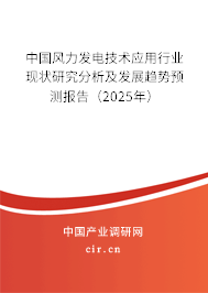 中國風(fēng)力發(fā)電技術(shù)應(yīng)用行業(yè)現(xiàn)狀研究分析及發(fā)展趨勢預(yù)測報(bào)告（2025年）