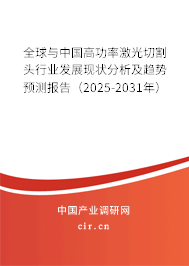 全球與中國高功率激光切割頭行業(yè)發(fā)展現(xiàn)狀分析及趨勢預(yù)測報告(2025-2031年) 全球與中國高功率激光切割頭行業(yè)發(fā)展現(xiàn)狀分析及趨勢預(yù)測報告(2025-2031年)