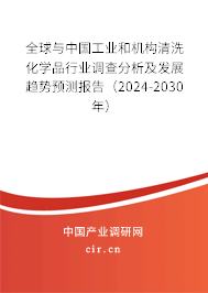全球與中國工業(yè)和機構(gòu)清洗化學(xué)品行業(yè)調(diào)查分析及發(fā)展趨勢預(yù)測報告（2024-2030年）