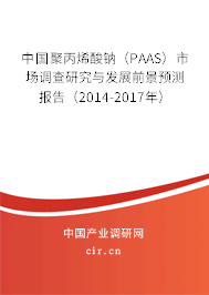 中國(guó)聚丙烯酸鈉（PAAS）市場(chǎng)調(diào)查研究與發(fā)展前景預(yù)測(cè)報(bào)告（2014-2017年）