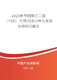 2025年中國(guó)聚乙二醇（PEG）市場(chǎng)調(diào)查分析與發(fā)展前景研究報(bào)告