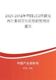 2025-2031年中國(guó)LCD用偏光片行業(yè)研究與前景趨勢(shì)預(yù)測(cè)報(bào)告