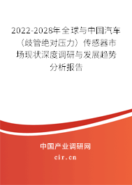 2022-2028年全球與中國(guó)汽車(chē)（歧管絕對(duì)壓力）傳感器市場(chǎng)現(xiàn)狀深度調(diào)研與發(fā)展趨勢(shì)分析報(bào)告