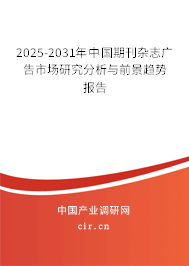 2025-2031年中國期刊雜志廣告市場研究分析與前景趨勢報(bào)告