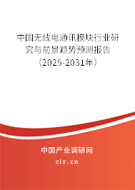 中國無線電通訊模塊行業(yè)研究與前景趨勢(shì)預(yù)測(cè)報(bào)告（2025-2031年）