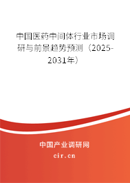 中國(guó)醫(yī)藥中間體行業(yè)市場(chǎng)調(diào)研與前景趨勢(shì)預(yù)測(cè)（2025-2031年）