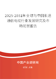 2025-2031年全球與中國長(zhǎng)途通信電纜行業(yè)發(fā)展研究及市場(chǎng)前景報(bào)告 2025-2031年全球與中國長(zhǎng)途通信電纜行業(yè)發(fā)展研究及市場(chǎng)前景報(bào)告