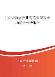 2025版lng行業(yè)深度調(diào)研及市場前景分析報告