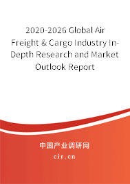 2020-2026 Global Air Freight & Cargo Industry In-Depth Research and Market Outlook Report 2020-2026 Global Air Freight & Cargo Industry In-Depth Research and Market Outlook Report