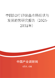 中國3D打印裝備市場現(xiàn)狀與發(fā)展趨勢研究報(bào)告（2025-2031年）