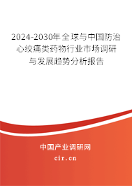 2024-2030年全球與中國防治心絞痛類藥物行業(yè)市場調(diào)研與發(fā)展趨勢分析報告 2024-2030年全球與中國防治心絞痛類藥物行業(yè)市場調(diào)研與發(fā)展趨勢分析報告