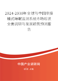 2024-2030年全球與中國非接觸式睡眠監(jiān)測系統(tǒng)市場現(xiàn)狀全面調(diào)研與發(fā)展趨勢預(yù)測報告