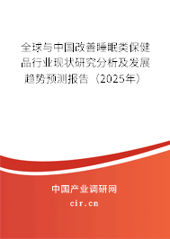 全球與中國(guó)改善睡眠類保健品行業(yè)現(xiàn)狀研究分析及發(fā)展趨勢(shì)預(yù)測(cè)報(bào)告（2025年）