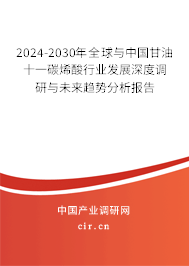 2024-2030年全球與中國甘油十一碳烯酸行業(yè)發(fā)展深度調(diào)研與未來趨勢分析報告