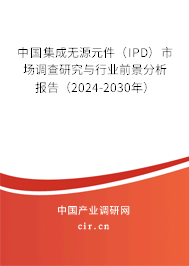中國(guó)集成無(wú)源元件（IPD）市場(chǎng)調(diào)查研究與行業(yè)前景分析報(bào)告（2024-2030年）