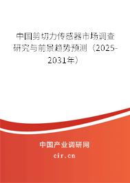 中國剪切力傳感器市場調(diào)查研究與前景趨勢預(yù)測（2025-2031年）
