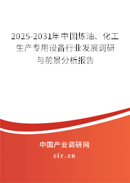 2025-2031年中國煉油、化工生產(chǎn)專用設(shè)備行業(yè)發(fā)展調(diào)研與前景分析報(bào)告