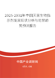 2025-2031年中國(guó)滅菌生物指示劑發(fā)展現(xiàn)狀分析與前景趨勢(shì)預(yù)測(cè)報(bào)告