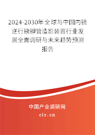 2024-2030年全球與中國內(nèi)鏡逆行胰膽管造影裝置行業(yè)發(fā)展全面調(diào)研與未來趨勢預(yù)測報告