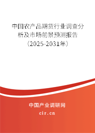 中國農(nóng)產(chǎn)品期貨行業(yè)調(diào)查分析及市場前景預(yù)測報(bào)告（2025-2031年）