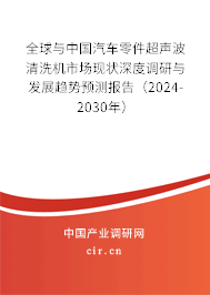 全球與中國汽車零件超聲波清洗機市場現(xiàn)狀深度調(diào)研與發(fā)展趨勢預測報告（2024-2030年）