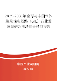 2025-2031年全球與中國(guó)氣體絕緣輸電線路（GIL）行業(yè)發(fā)展調(diào)研及市場(chǎng)前景預(yù)測(cè)報(bào)告