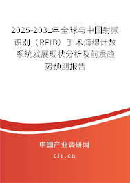 2025-2031年全球與中國射頻識(shí)別（RFID）手術(shù)海綿計(jì)數(shù)系統(tǒng)發(fā)展現(xiàn)狀分析及前景趨勢預(yù)測報(bào)告