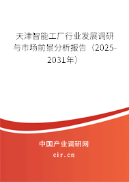 天津智能工廠行業(yè)發(fā)展調(diào)研與市場前景分析報告（2025-2031年）