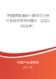中國鐵路通信行業(yè)研究分析與發(fā)展前景預(yù)測報(bào)告（2025-2031年）