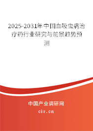 2025-2031年中國(guó)血吸蟲病治療藥行業(yè)研究與前景趨勢(shì)預(yù)測(cè)