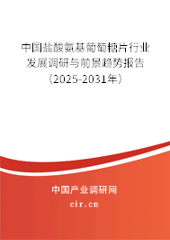 中國(guó)鹽酸氨基葡萄糖片行業(yè)發(fā)展調(diào)研與前景趨勢(shì)報(bào)告（2025-2031年）