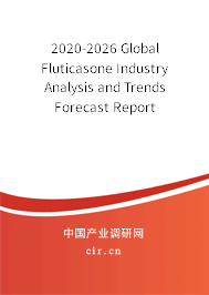 2020-2026 Global Fluticasone Industry Analysis and Trends Forecast Report 2020-2026 Global Fluticasone Industry Analysis and Trends Forecast Report